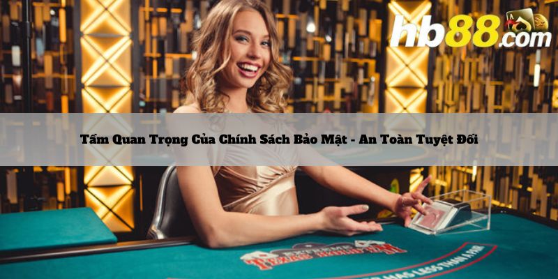 Tầm Quan Trọng Của Chính Sách Bảo Mật - An Toàn Tuyệt Đối