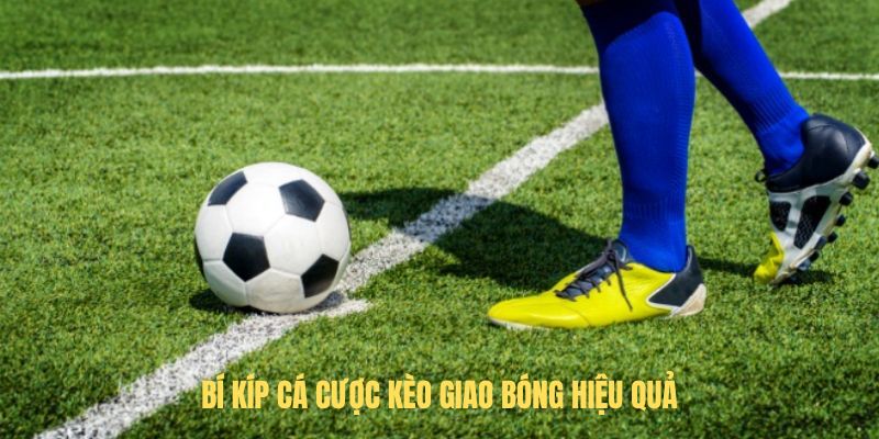 Bí kíp cá cược Kèo giao bóng hiệu quả