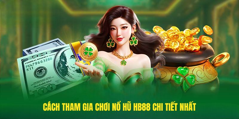 Cách tham gia chơi Nổ hũ HB88 chi tiết nhất