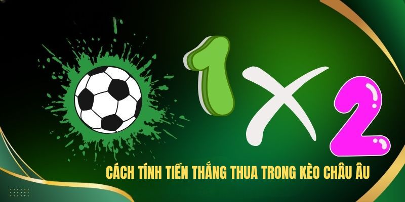 Cách tính tiền thắng thua trong kèo châu Âu