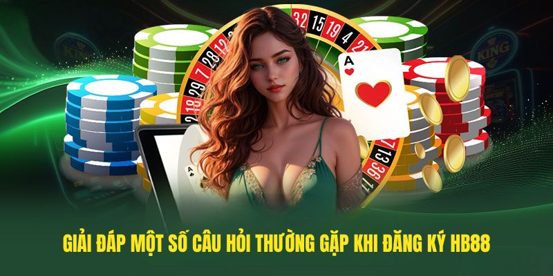 Giải đáp một số câu hỏi thường gặp khi Đăng ký HB88