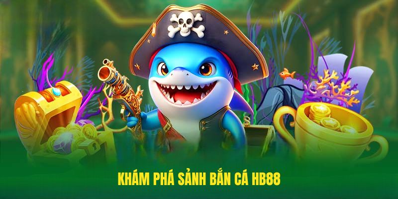 Khám phá sảnh Bắn cá HB88