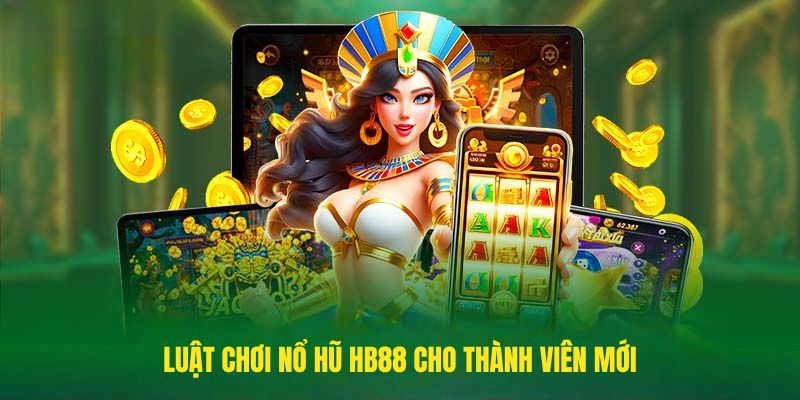 Luật chơi Nổ hũ HB88 cho thành viên mới