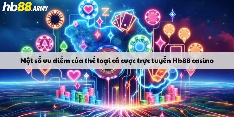 Một số ưu điểm của thể loại cá cược trực tuyến Hb88 casino