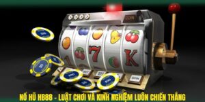 Nổ hũ HB88 - Luật chơi và kinh nghiệm luôn chiến thắng