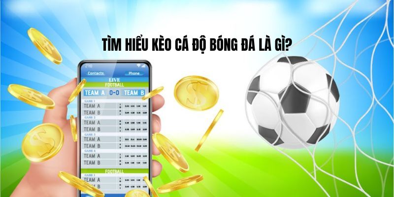 Tìm hiểu Kèo cá độ bóng đá là gì?