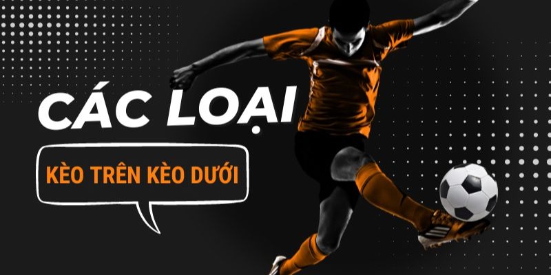 Các loại cược kèo trên kèo dưới