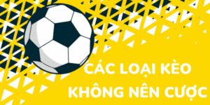 Các loại kèo không nên cược trong bóng đá