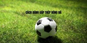 Cách đánh gấp thép bóng đá