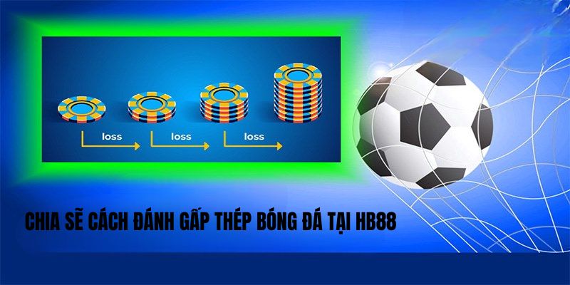 Chia sẽ Cách đánh gấp thép bóng đá tại HB88