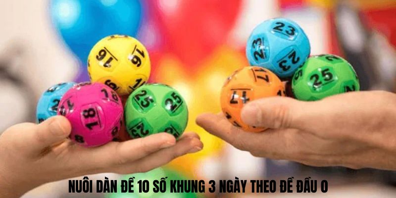 Nuôi Dàn đề 10 số khung 3 ngày theo đề đầu 0