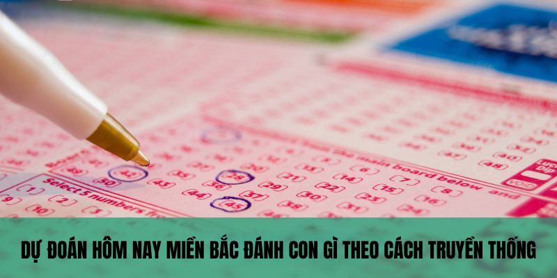 Dự đoán hôm nay miền Bắc đánh con gì theo cách truyền thống