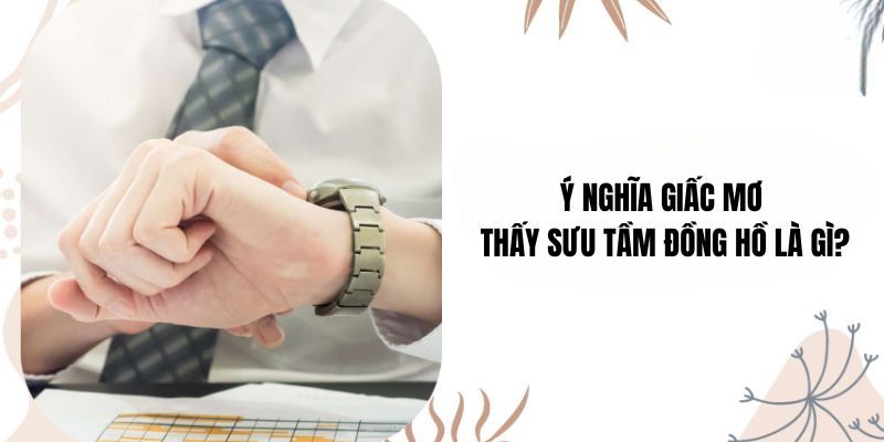 Ý nghĩa giấc Mơ thấy sưu tầm đồng hồ là gì?