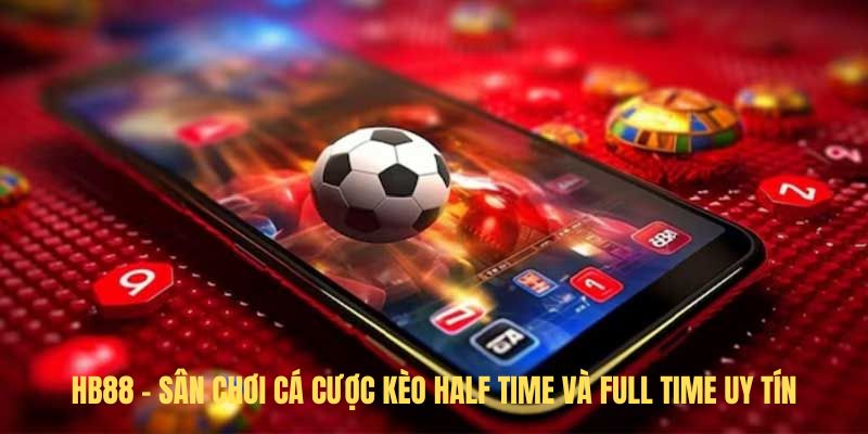 HB88 - Sân chơi cá cược kèo Half Time và Full Time uy tín