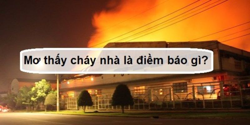 Điềm báo xấu khi mơ thấy cháy nhà