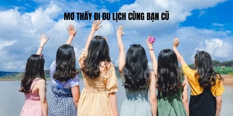 Mơ thấy đi du lịch cùng bạn cũ