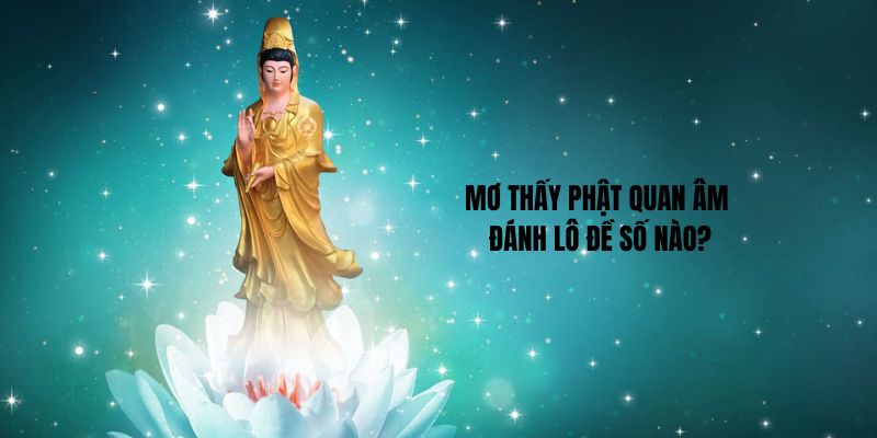 Mơ thấy phật quan âm đánh lô đề số nào?