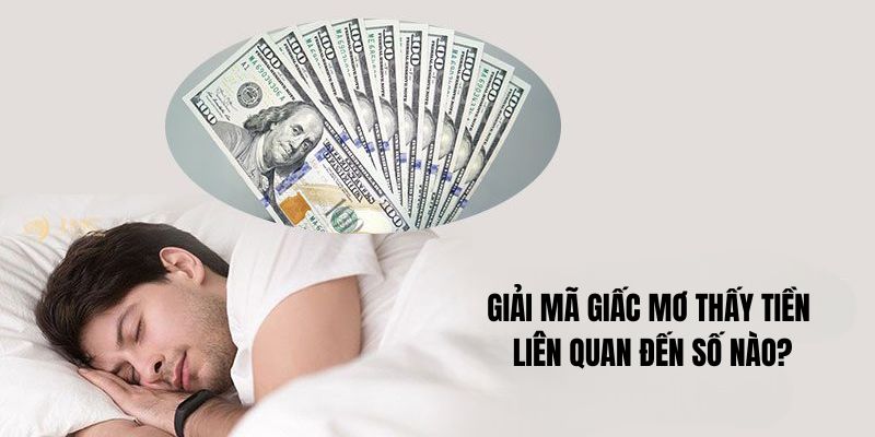 Giải mã giấc mơ thấy tiền liên quan đến số nào?