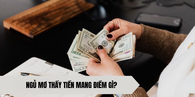 Ngủ mơ thấy tiền mang điềm gì?