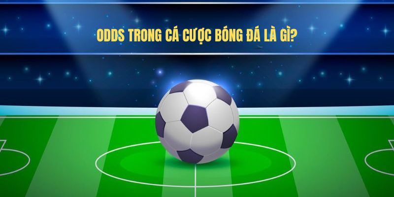 Odds trong cá cược bóng đá là gì?