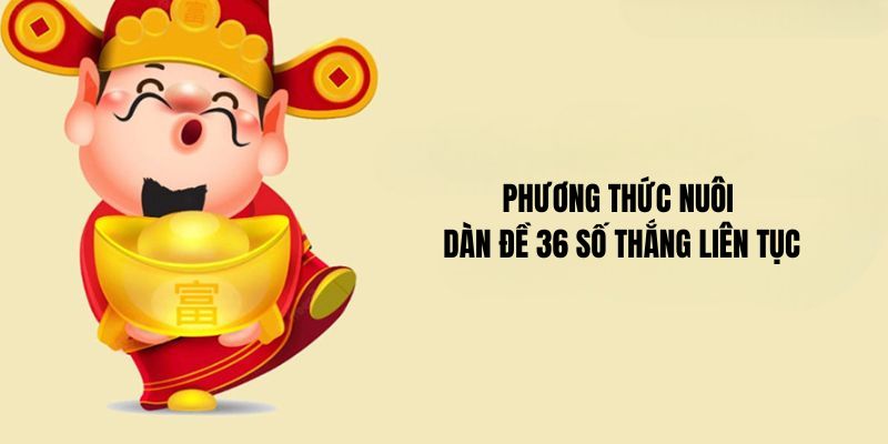 Phương thức nuôi dàn đề 36 số thắng liên tục