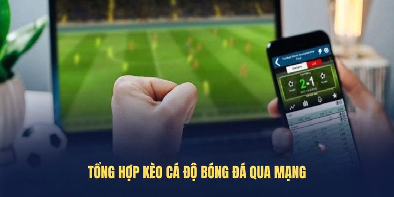 Tổng hợp kèo Cá độ bóng đá qua mạng