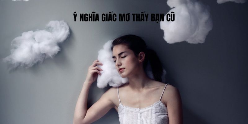 Ý nghĩa giấc mơ thấy bạn cũ