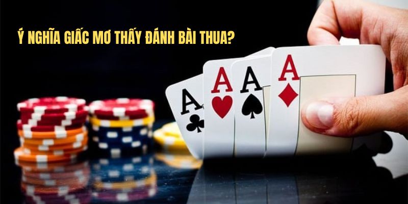 Ý nghĩa giấc mơ thấy đánh bài thua?