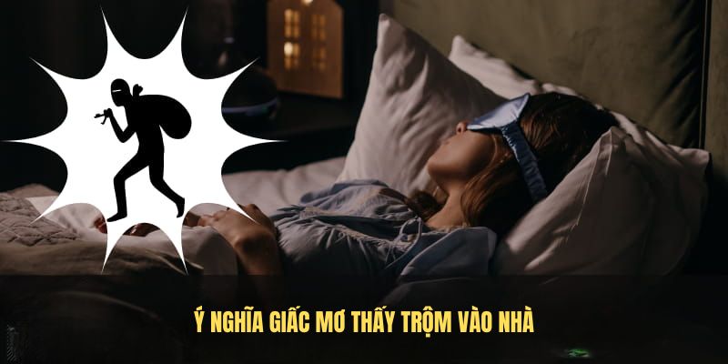 Ý nghĩa giấc mơ thấy trộm vào nhà