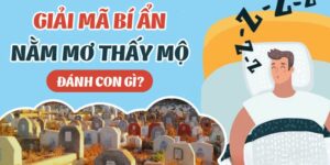 Nằm mơ thấy mộ có điềm báo gì, đánh số nào may mắn?