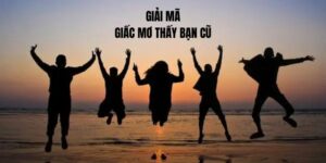 Giải mã ý nghĩa, điềm báo tâm linh và con số may mắn khi mơ thấy bạn cũ