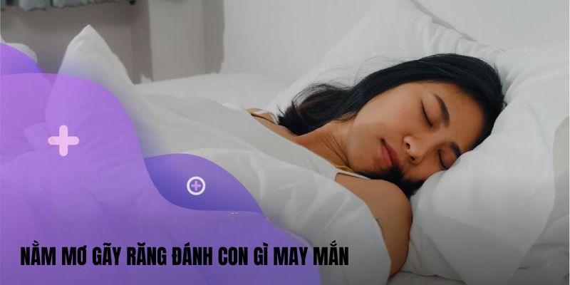 Nằm mơ gãy răng đánh con gì may mắn